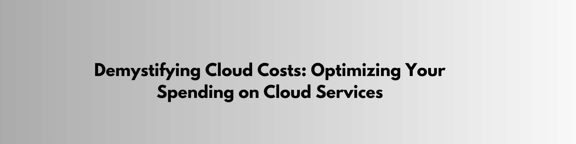 Demystifying Cloud Costs: Optimizing Your Spending on Cloud Services